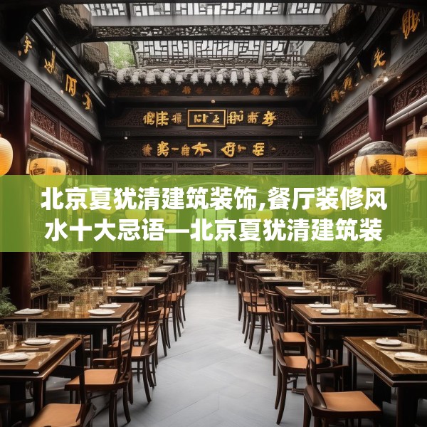 北京夏犹清建筑装饰,餐厅装修风水十大忌语—北京夏犹清建筑装饰411.a287b288c291fgy.298fhsg