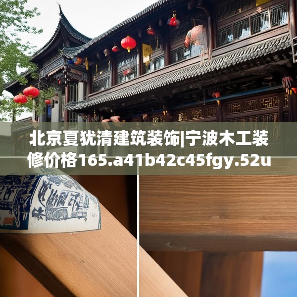 北京夏犹清建筑装饰|宁波木工装修价格165.a41b42c45fgy.52uyk