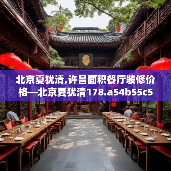 北京夏犹清,许昌面积餐厅装修价格—北京夏犹清178.a54b55c58fgy.65dewqe