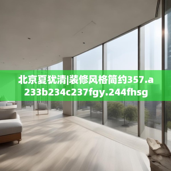 北京夏犹清|装修风格简约357.a233b234c237fgy.244fhsg