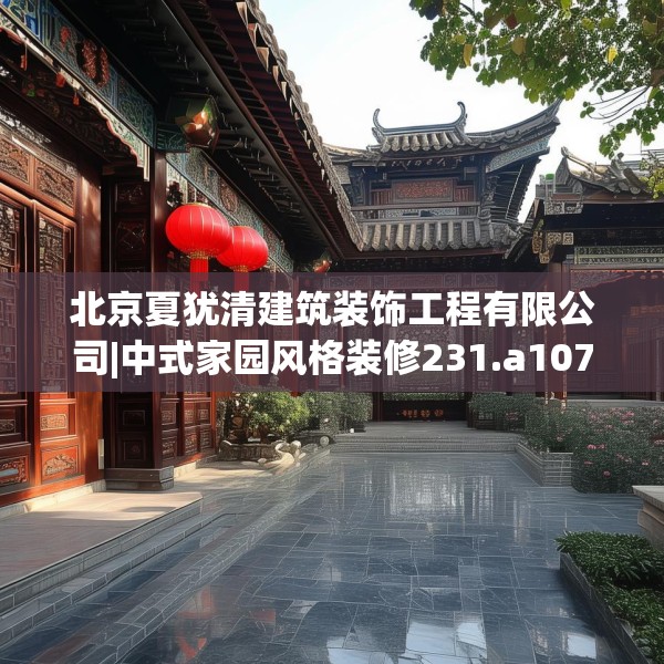 北京夏犹清建筑装饰工程有限公司|中式家园风格装修231.a107b108c111fgy.118fhsg