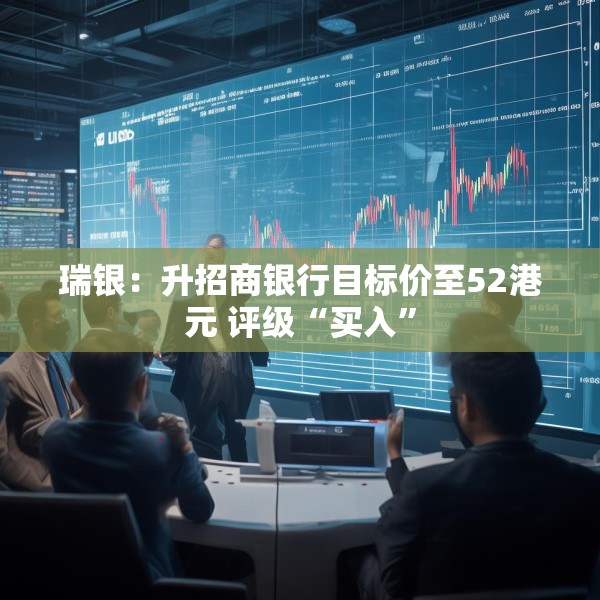 瑞银：升招商银行目标价至52港元 评级“买入”