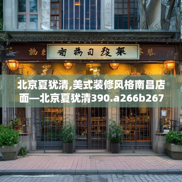 北京夏犹清,美式装修风格南昌店面—北京夏犹清390.a266b267c270fgy.277lkjl
