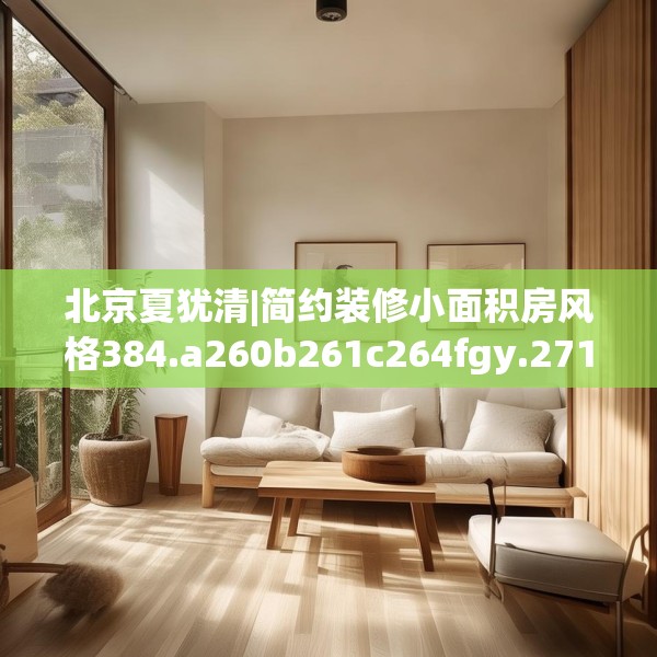 北京夏犹清|简约装修小面积房风格384.a260b261c264fgy.271dsfds