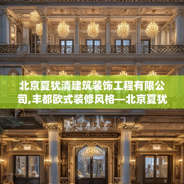 北京夏犹清建筑装饰工程有限公司,丰都欧式装修风格—北京夏犹清建筑装饰工程有限公司509.a385b386c389fgy.396fds