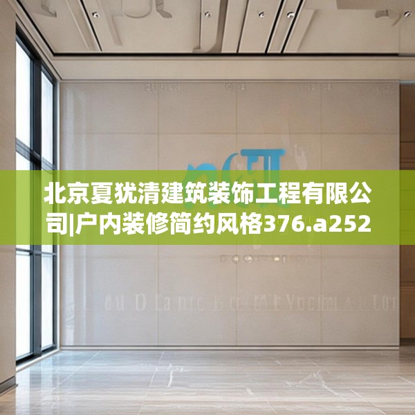 北京夏犹清建筑装饰工程有限公司|户内装修简约风格376.a252b253c256fgy.263dewqe