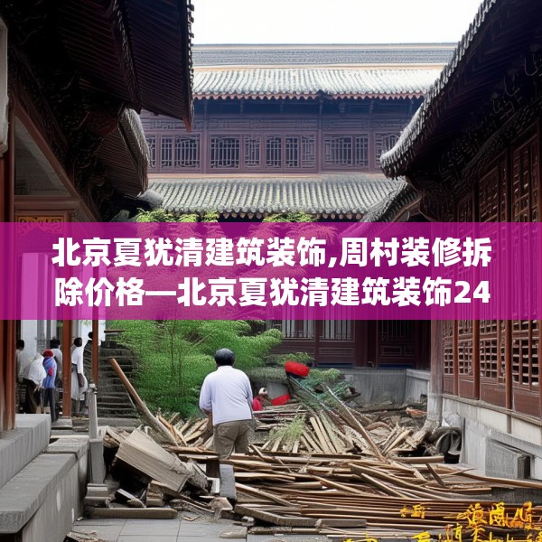 北京夏犹清建筑装饰,周村装修拆除价格—北京夏犹清建筑装饰241.a117b118c121fgy.128fdsfds