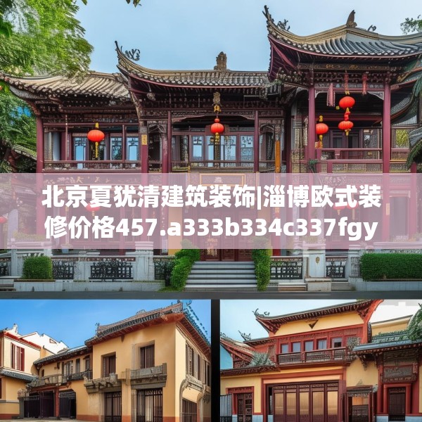 北京夏犹清建筑装饰|淄博欧式装修价格457.a333b334c337fgy.344fdsfds