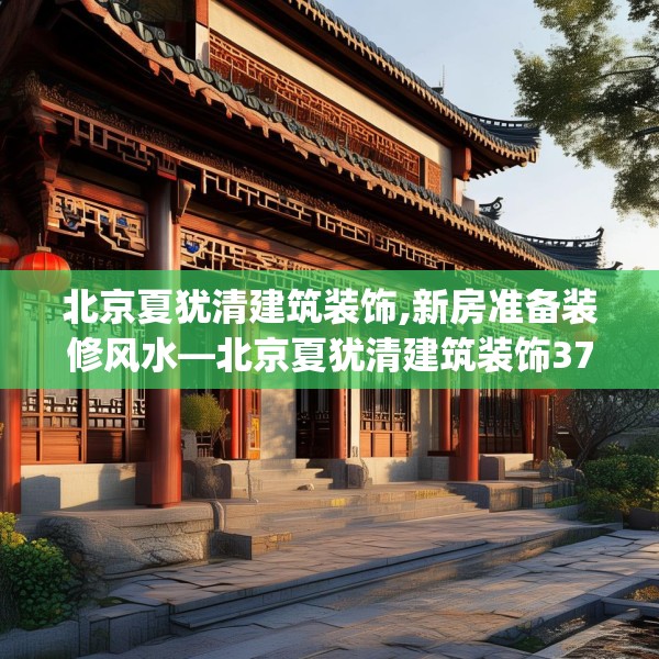北京夏犹清建筑装饰,新房准备装修风水—北京夏犹清建筑装饰377.a253b254c257fgy.264bnbn