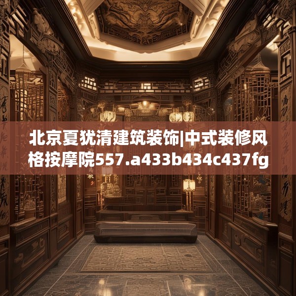北京夏犹清建筑装饰|中式装修风格按摩院557.a433b434c437fgy.444bnbn