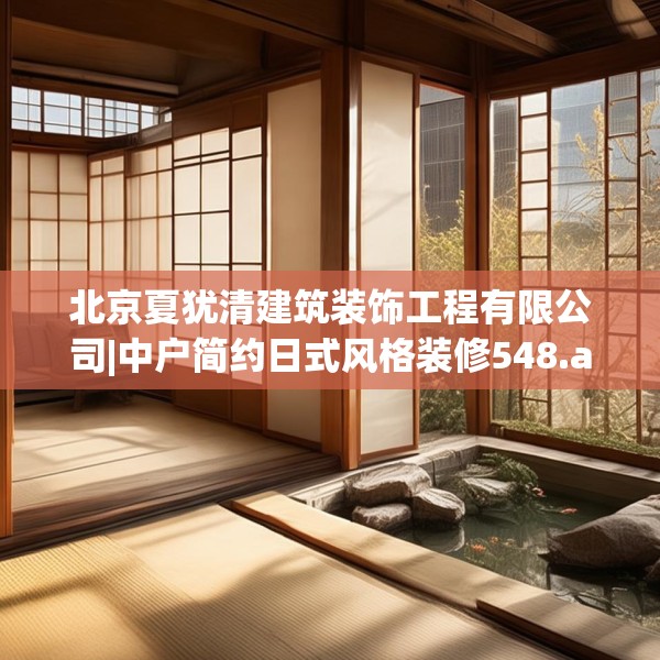 北京夏犹清建筑装饰工程有限公司|中户简约日式风格装修548.a424b425c428fgy.435wew