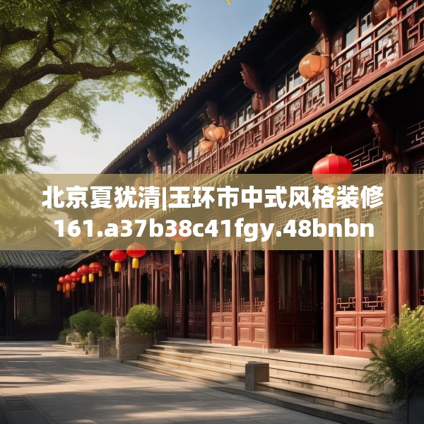 北京夏犹清|玉环市中式风格装修161.a37b38c41fgy.48bnbn