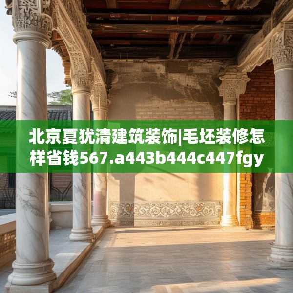 北京夏犹清建筑装饰|毛坯装修怎样省钱567.a443b444c447fgy.454fghfd