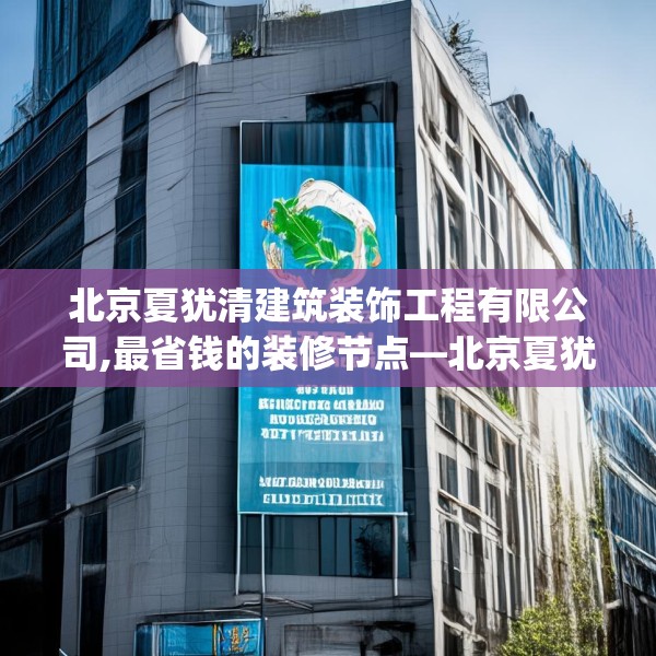 北京夏犹清建筑装饰工程有限公司,最省钱的装修节点—北京夏犹清建筑装饰工程有限公司528.a404b405c408fgy.415dsfds