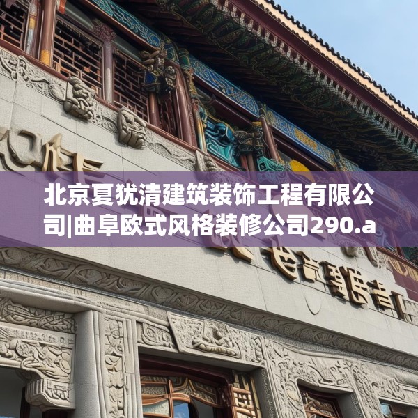 北京夏犹清建筑装饰工程有限公司|曲阜欧式风格装修公司290.a166b167c170fgy.17776675