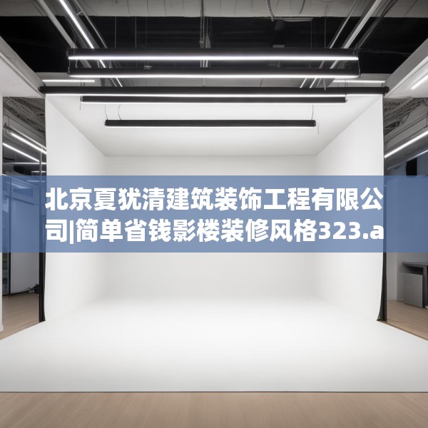 北京夏犹清建筑装饰工程有限公司|简单省钱影楼装修风格323.a199b200c203fgy.210bnbn