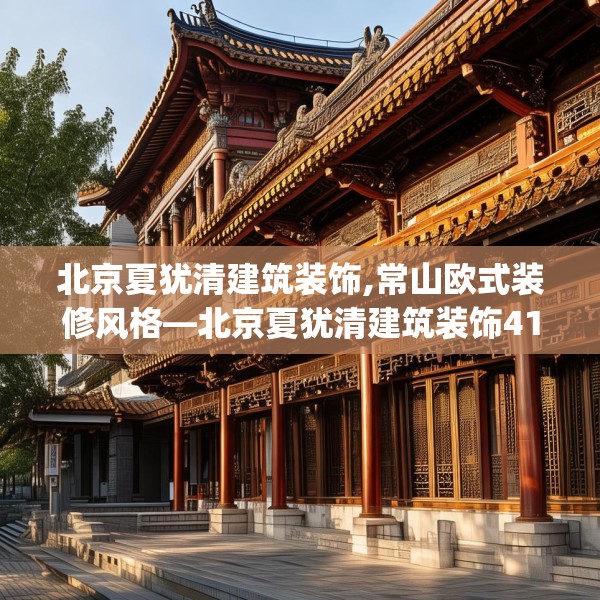 北京夏犹清建筑装饰,常山欧式装修风格—北京夏犹清建筑装饰419.a295b296c299fgy.306fds