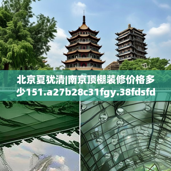 北京夏犹清|南京顶棚装修价格多少151.a27b28c31fgy.38fdsfds