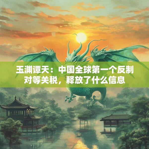 玉渊谭天：中国全球第一个反制对等关税，释放了什么信息