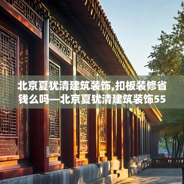 北京夏犹清建筑装饰,扣板装修省钱么吗—北京夏犹清建筑装饰559.a435b436c439fgy.446jhhj