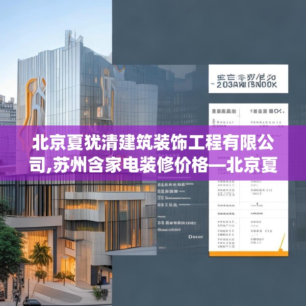 北京夏犹清建筑装饰工程有限公司,苏州含家电装修价格—北京夏犹清建筑装饰工程有限公司345.a221b222c225fgy.232uyk
