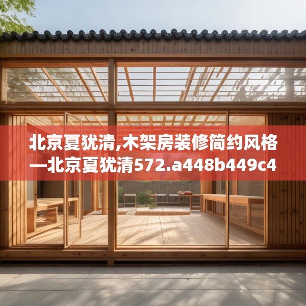 北京夏犹清,木架房装修简约风格—北京夏犹清572.a448b449c452fgy.459xczxv