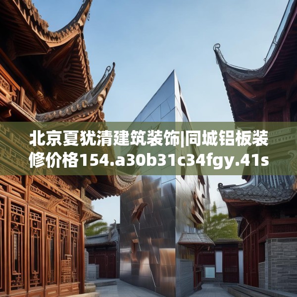 北京夏犹清建筑装饰|同城铝板装修价格154.a30b31c34fgy.41sdA