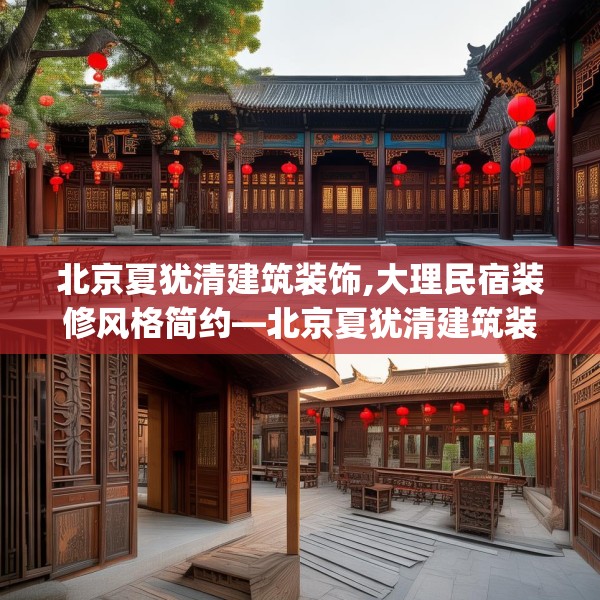 北京夏犹清建筑装饰,大理民宿装修风格简约—北京夏犹清建筑装饰575.a451b452c455fgy.462bnbn