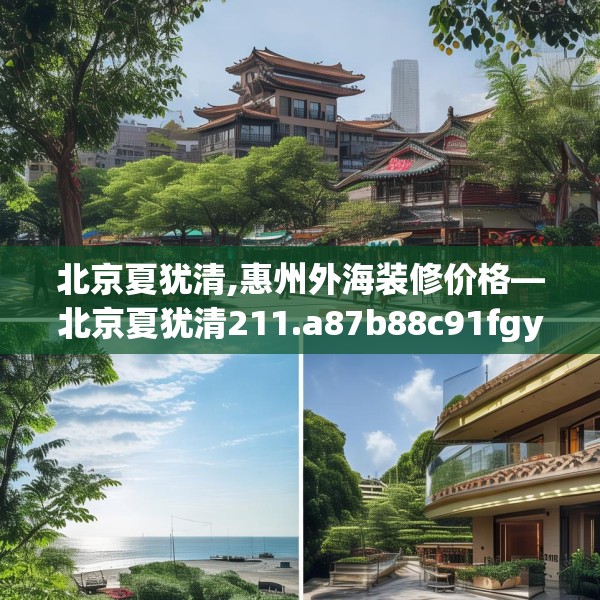 北京夏犹清,惠州外海装修价格—北京夏犹清211.a87b88c91fgy.98poiy