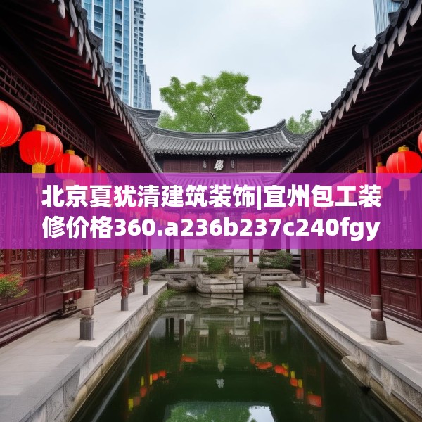 北京夏犹清建筑装饰|宜州包工装修价格360.a236b237c240fgy.247nbn