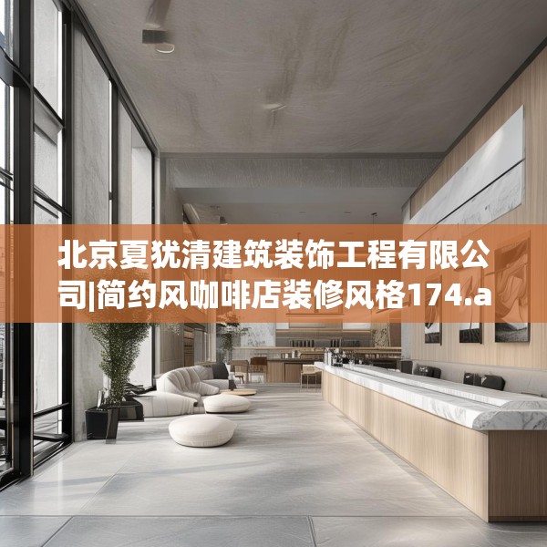 北京夏犹清建筑装饰工程有限公司|简约风咖啡店装修风格174.a50b51c54fgy.61lkjl