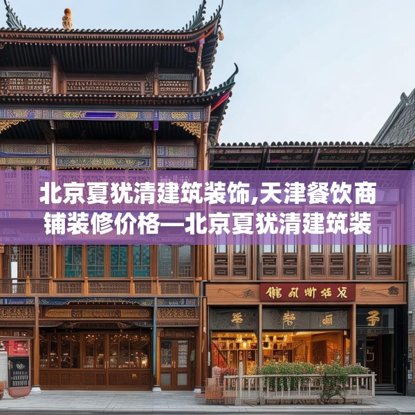 北京夏犹清建筑装饰,天津餐饮商铺装修价格—北京夏犹清建筑装饰602.a478b479c482fgy.489wew