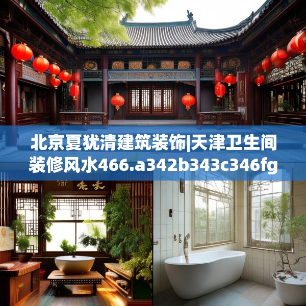 北京夏犹清建筑装饰|天津卫生间装修风水466.a342b343c346fgy.353dewqe