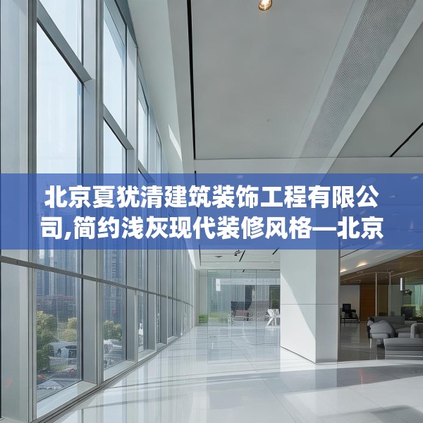 北京夏犹清建筑装饰工程有限公司,简约浅灰现代装修风格—北京夏犹清建筑装饰工程有限公司531.a407b408c411fgy.418fghfd