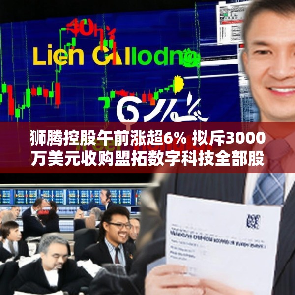 狮腾控股午前涨超6% 拟斥3000万美元收购盟拓数字科技全部股权