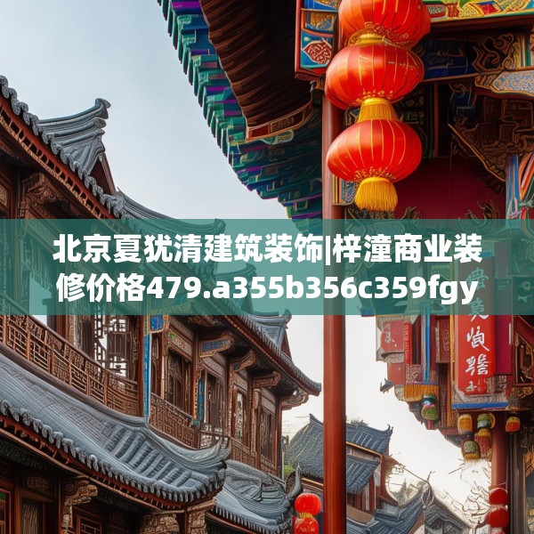 北京夏犹清建筑装饰|梓潼商业装修价格479.a355b356c359fgy.366cvcx