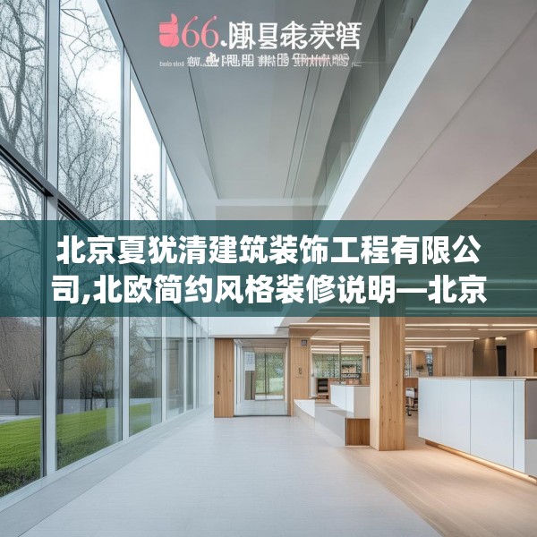 北京夏犹清建筑装饰工程有限公司,北欧简约风格装修说明—北京夏犹清建筑装饰工程有限公司356.a232b233c236fgy.243xczxv