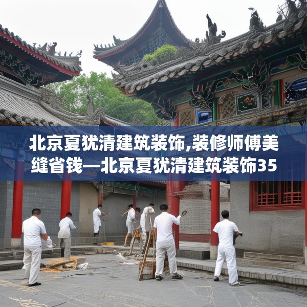 北京夏犹清建筑装饰,装修师傅美缝省钱—北京夏犹清建筑装饰351.a227b228c231fgy.238fghfd