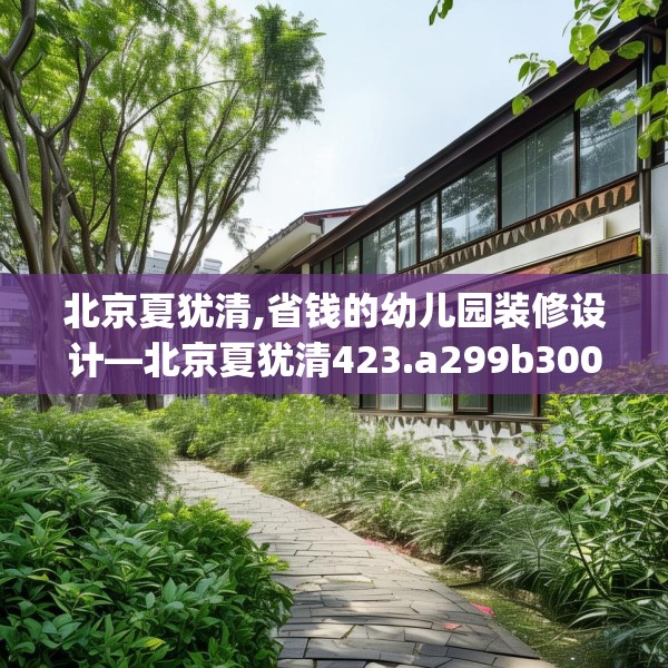 北京夏犹清,省钱的幼儿园装修设计—北京夏犹清423.a299b300c303fgy.310fghfd