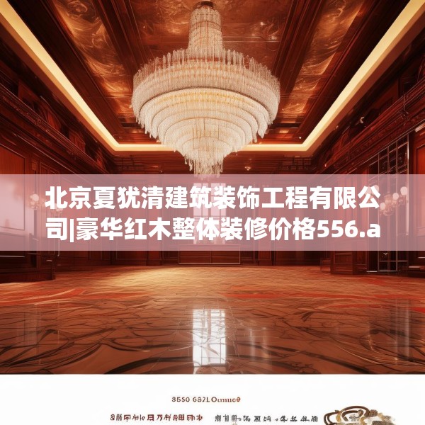 北京夏犹清建筑装饰工程有限公司|豪华红木整体装修价格556.a432b433c436fgy.443dewqe