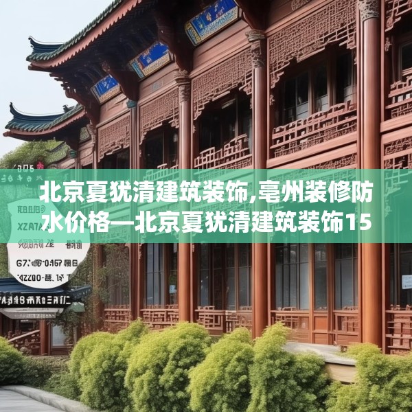 北京夏犹清建筑装饰,亳州装修防水价格—北京夏犹清建筑装饰150.a26b27c30fgy.37dsfds