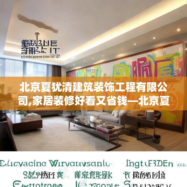 北京夏犹清建筑装饰工程有限公司,家居装修好看又省钱—北京夏犹清建筑装饰工程有限公司296.a172b173c176fgy.183wew