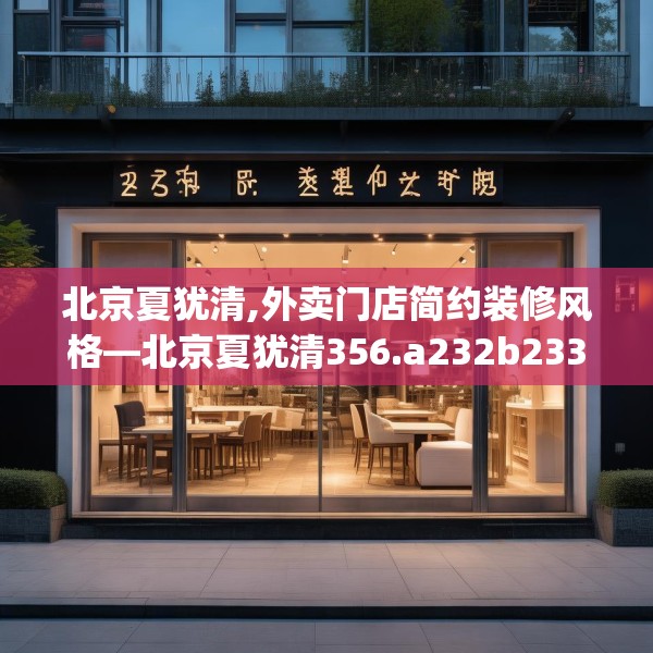北京夏犹清,外卖门店简约装修风格—北京夏犹清356.a232b233c236fgy.243xczxv