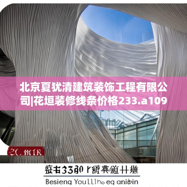 北京夏犹清建筑装饰工程有限公司|花垣装修线条价格233.a109b110c113fgy.120bnbn