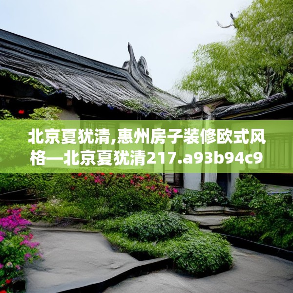北京夏犹清,惠州房子装修欧式风格—北京夏犹清217.a93b94c97fgy.104jhhj
