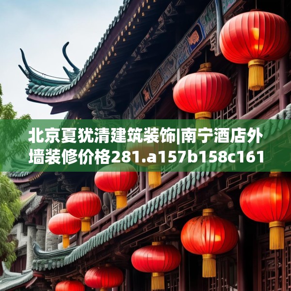 北京夏犹清建筑装饰|南宁酒店外墙装修价格281.a157b158c161fgy.168cvcx