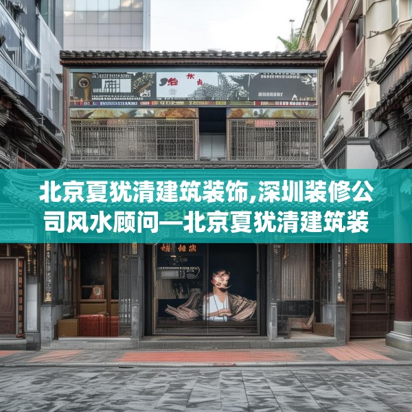 北京夏犹清建筑装饰,深圳装修公司风水顾问—北京夏犹清建筑装饰334.a210b211c214fgy.221sdA