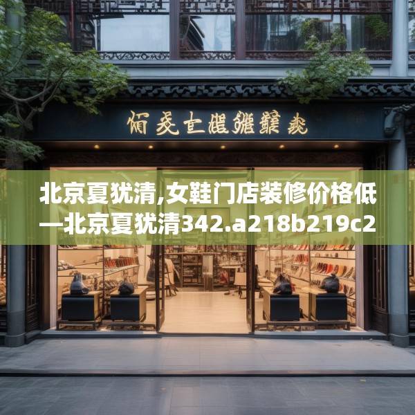 北京夏犹清,女鞋门店装修价格低—北京夏犹清342.a218b219c222fgy.229nbn