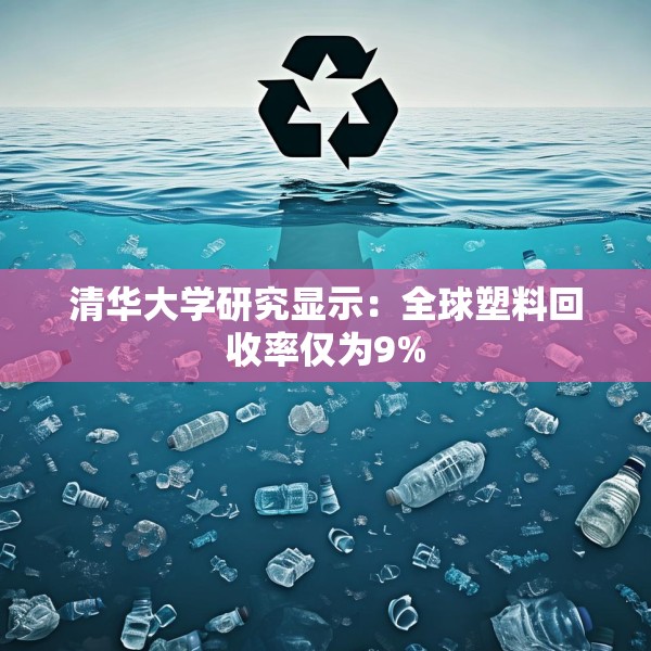 清华大学研究显示：全球塑料回收率仅为9%