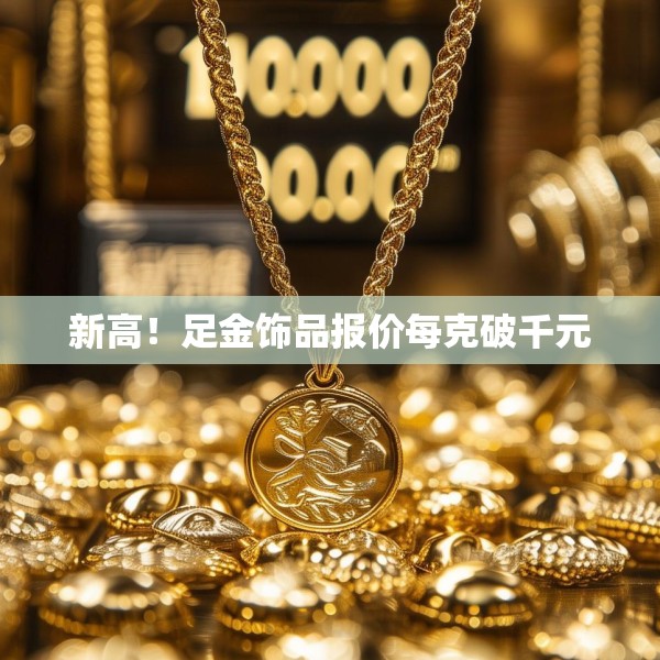 新高！足金饰品报价每克破千元